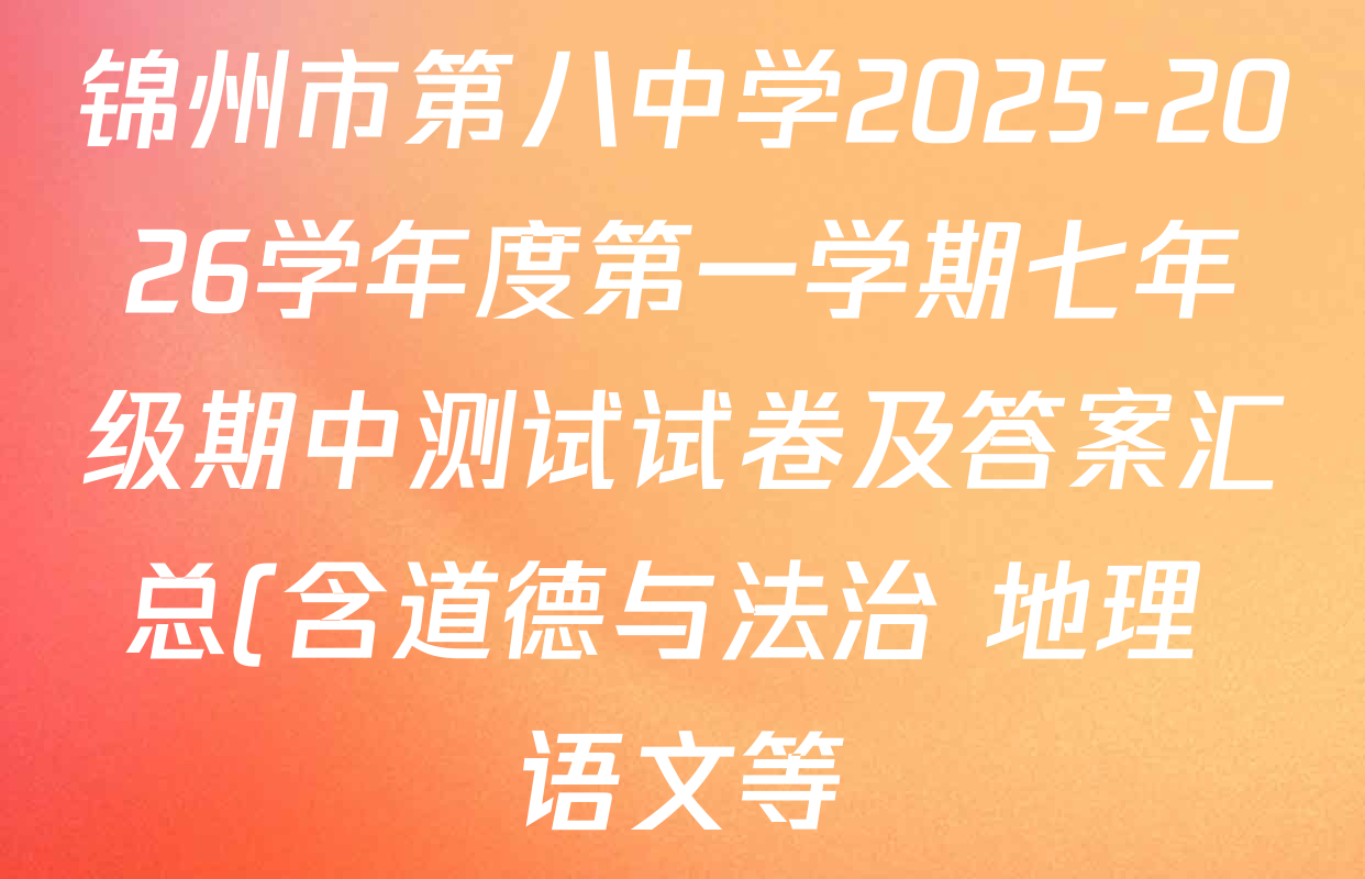 锦州市第八中学2025-2026学年度第一学期七年级期中测试试卷及答案汇总(含道德与法治 地理 语文等) 锦州市第八中学2025-2026学年度第一学期七年级期中测试试卷及答案汇总(含道德与法治 地理 语文等)